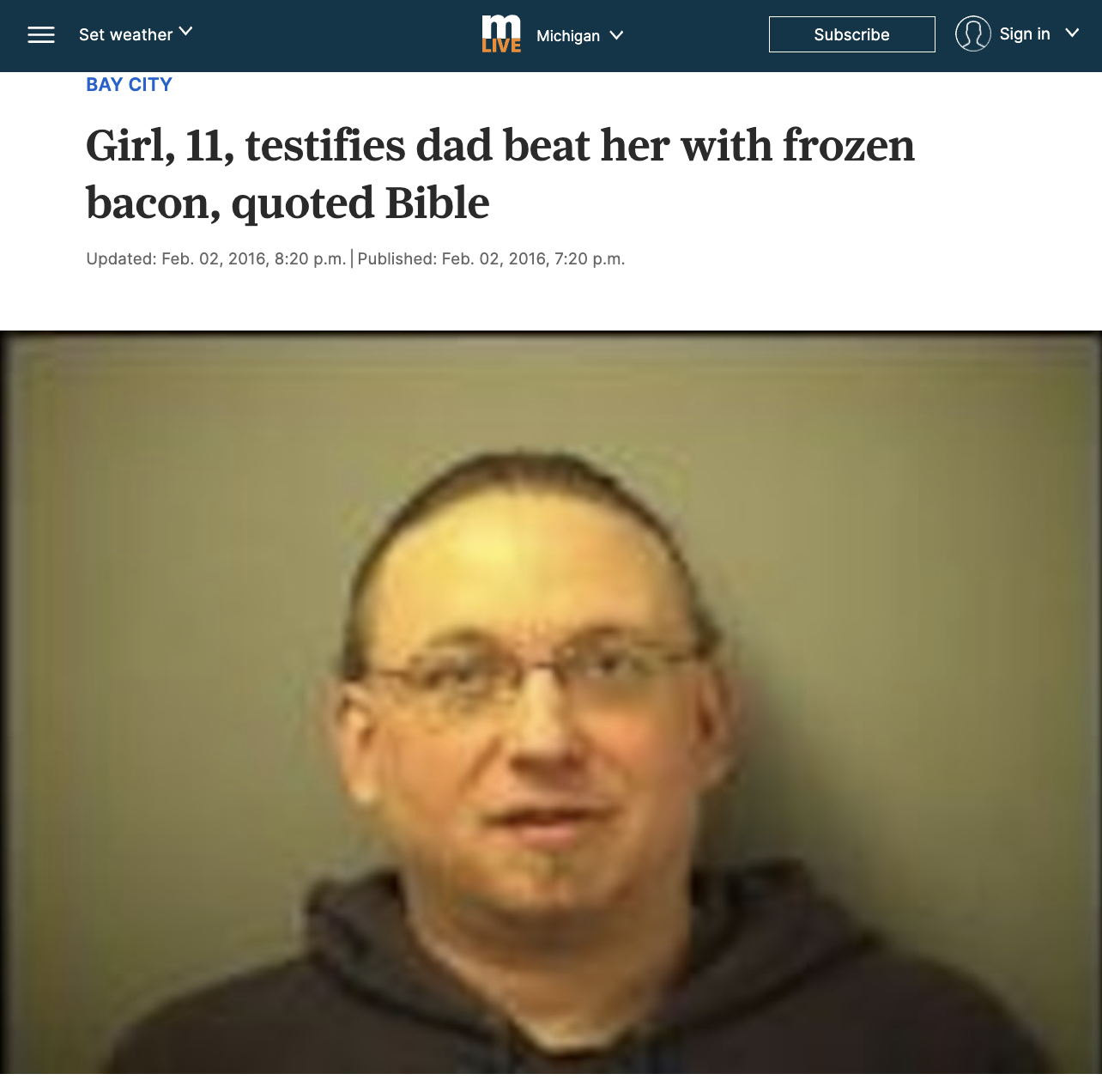 screenshot - Set weather Bay City Michigan Subscribe Sign in v Girl, 11, testifies dad beat her with frozen bacon, quoted Bible Updated Feb. 02, 2016, p.m. | Published Feb. 02, 2016, p.m.